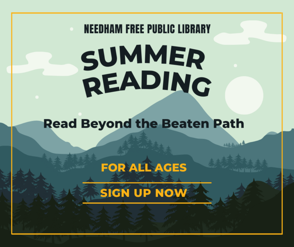 Needham Free Public Library - SUMMER READING!
Read Beyond the Beaten Path
FOR ALL AGES
SIGN UP NOW
[image in background behind black and yellow text shows a mountian range with trees scattered along the tops]