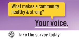 Take the Community Health Equity Survey
A healthier community starts with your voice.
Take the survey today! image